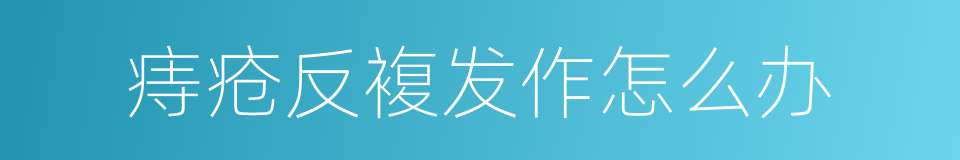痔疮反複发作怎么办的同义词