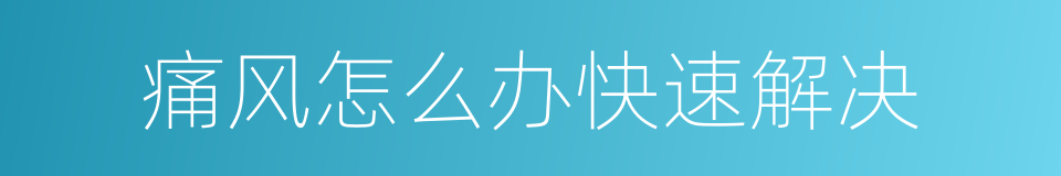 痛风怎么办快速解决的同义词