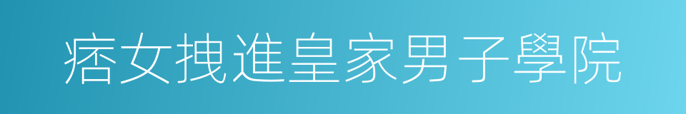 痞女拽進皇家男子學院的同義詞