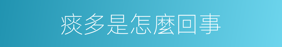 痰多是怎麼回事的同義詞
