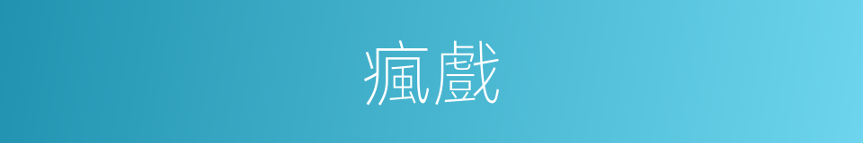 瘋戲的同義詞