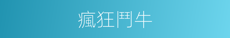 瘋狂鬥牛的同義詞