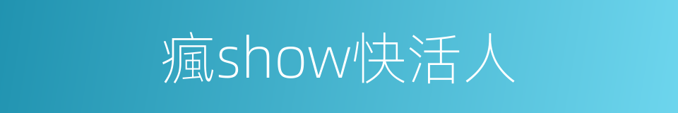 瘋show快活人的同義詞