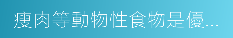 瘦肉等動物性食物是優質蛋白質的同義詞