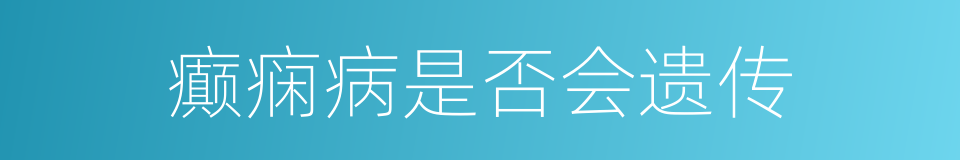 癫痫病是否会遗传的同义词