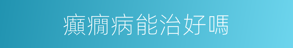 癲癇病能治好嗎的同義詞