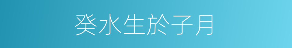 癸水生於子月的同義詞