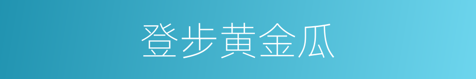 登步黄金瓜的意思