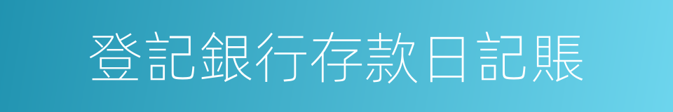 登記銀行存款日記賬的同義詞