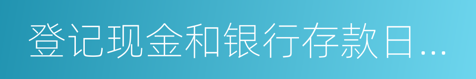 登记现金和银行存款日记账的同义词