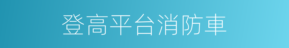 登高平台消防車的同義詞