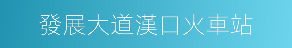 發展大道漢口火車站的同義詞