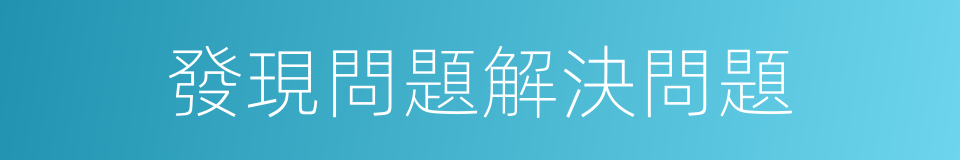 發現問題解決問題的同義詞