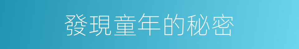 發現童年的秘密的同義詞