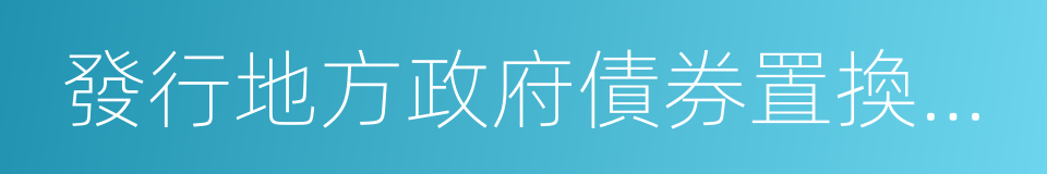 發行地方政府債券置換存量債務的同義詞