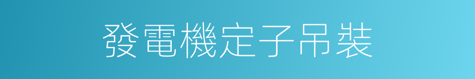 發電機定子吊裝的同義詞