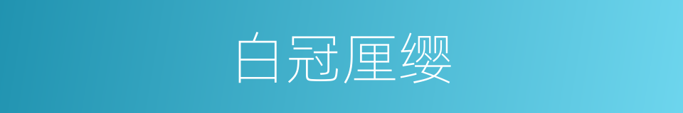 白冠厘缨的同义词