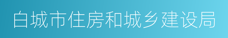 白城市住房和城乡建设局的同义词