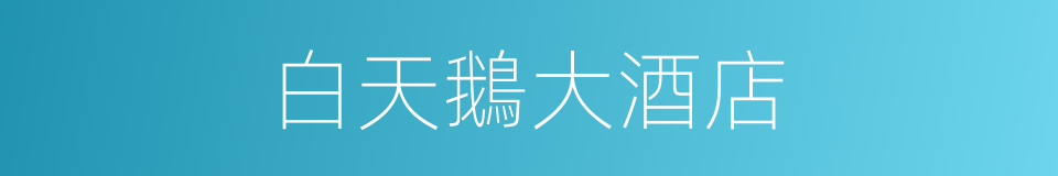 白天鵝大酒店的同義詞