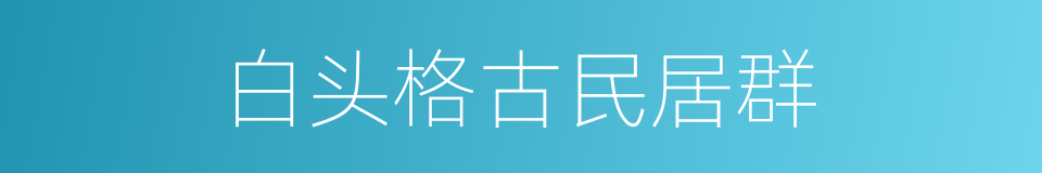 白头格古民居群的同义词