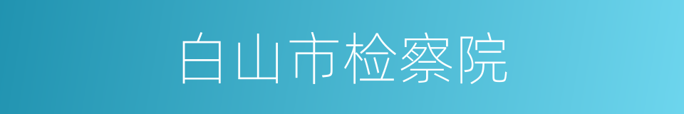白山市检察院的同义词