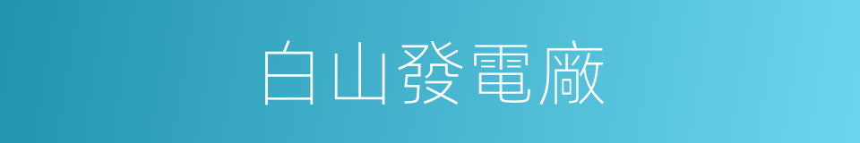 白山發電廠的同義詞