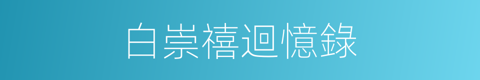 白崇禧迴憶錄的同義詞