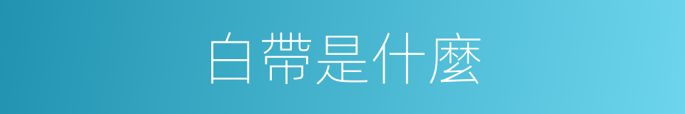 白帶是什麼的意思
