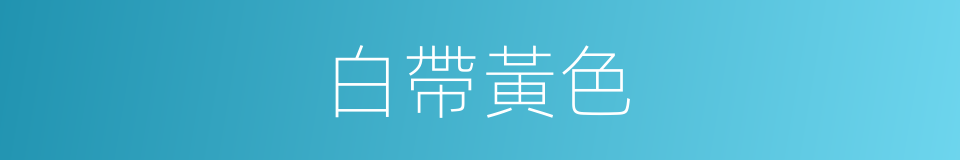 白帶黃色的同義詞