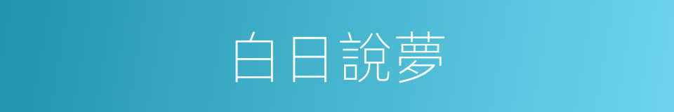 白日說夢的意思