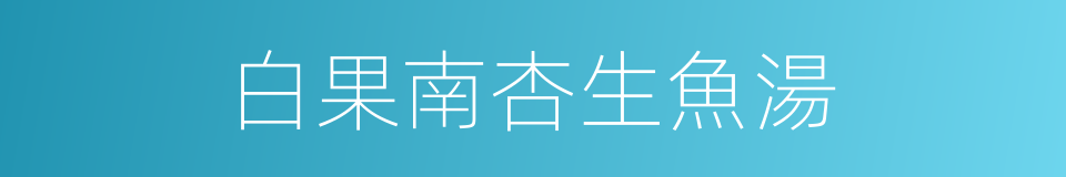白果南杏生魚湯的同義詞