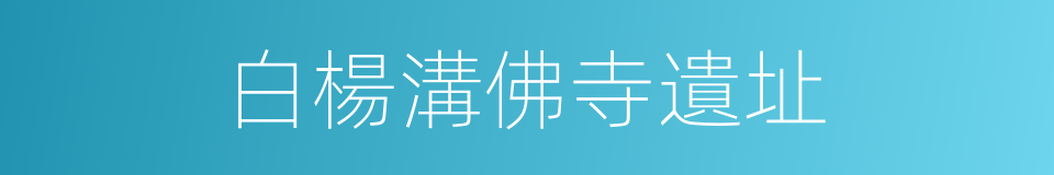 白楊溝佛寺遺址的同義詞