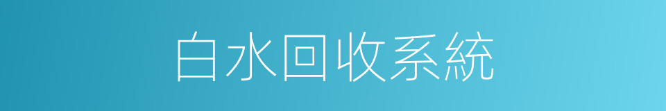 白水回收系統的同義詞