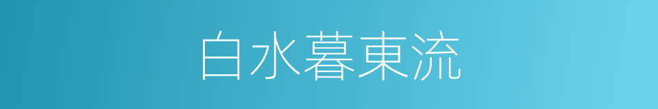白水暮東流的同義詞