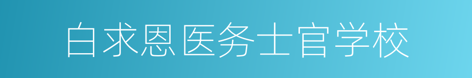 白求恩医务士官学校的同义词