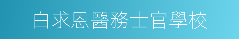 白求恩醫務士官學校的同義詞