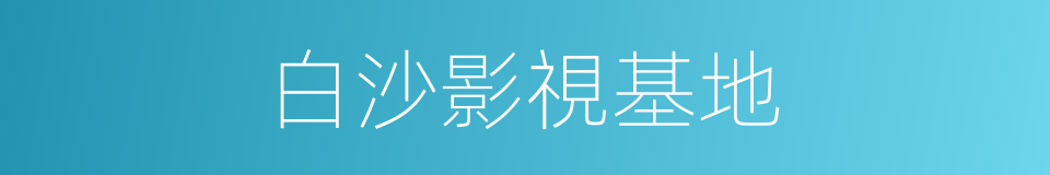 白沙影視基地的同義詞