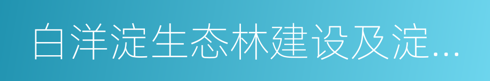 白洋淀生态林建设及淀区绿化建设的同义词