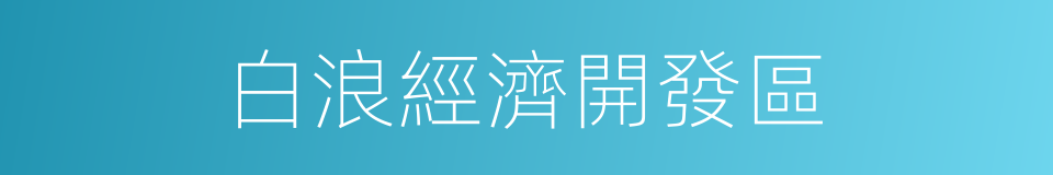 白浪經濟開發區的同義詞