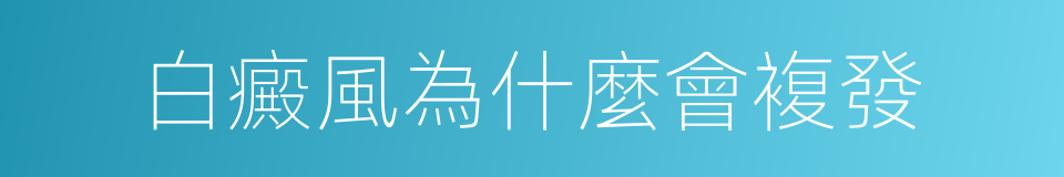白癜風為什麼會複發的同義詞