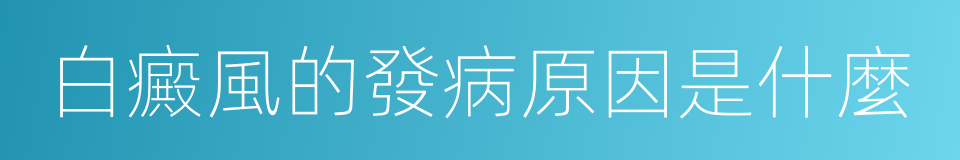 白癜風的發病原因是什麼的同義詞