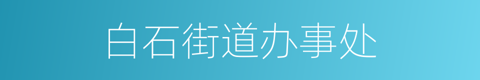 白石街道办事处的同义词