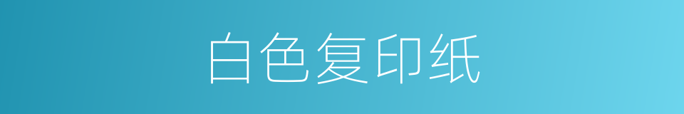 白色复印纸的同义词