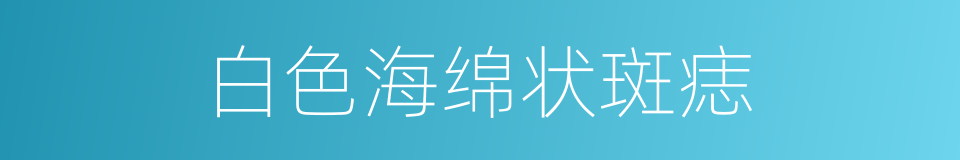 白色海绵状斑痣的同义词