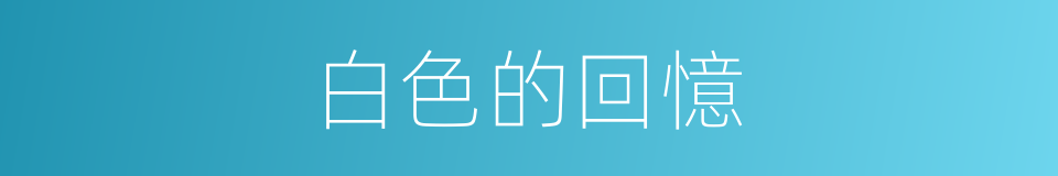 白色的回憶的同義詞