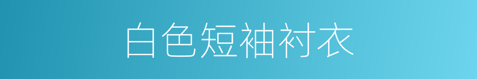 白色短袖衬衣的同义词