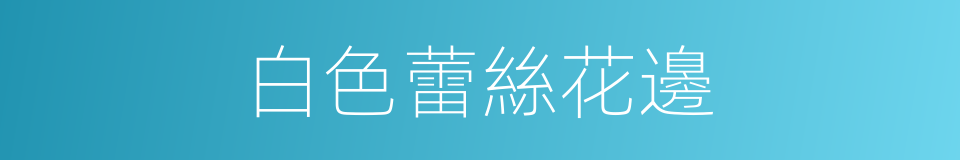白色蕾絲花邊的同義詞