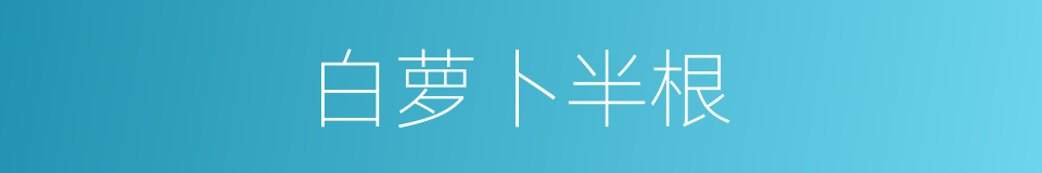 白萝卜半根的同义词