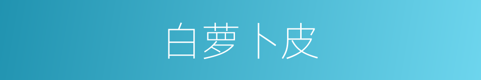 白萝卜皮的同义词
