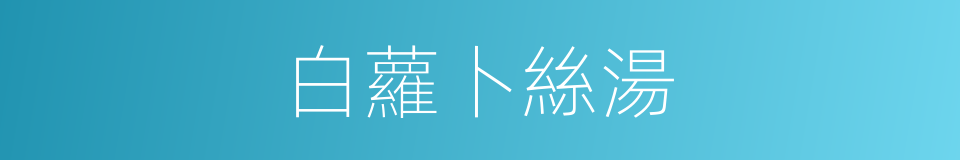 白蘿卜絲湯的同義詞